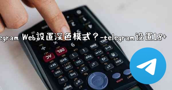 如何為Telegram Web設置深色模式？-telegram设置18+