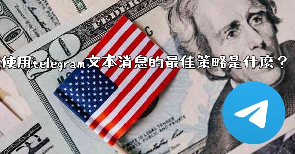 在弱網環境下（如2G網絡），使用Telegram文本消息的最佳策略是什麼？-在弱网环境下(如2g网络),使用telegr