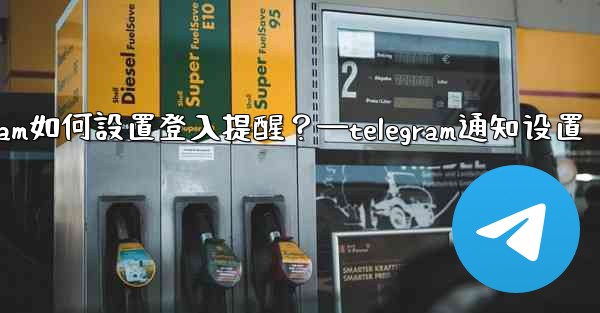 Telegram如何設置登入提醒？—telegram通知设置