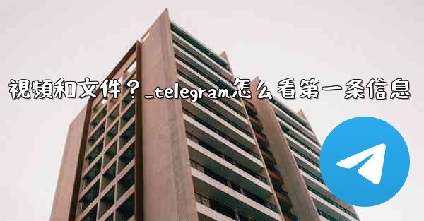 <b>如何只查看Telegram某個聊天中的圖片、視頻和文件？_telegram怎么看第一条信息</b>