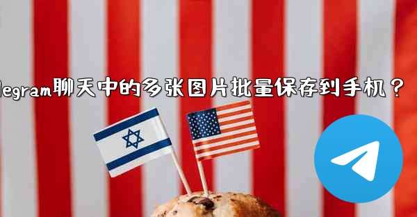 <b>如何將Telegram聊天中的多張圖片批量保存到手機？,如何将telegram聊天中的多张图片批量保存到手机？</b>