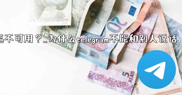 為什麼Telegram的某些功能（如通話）在我的地區不可用？_为什么telegram不能和别人说话