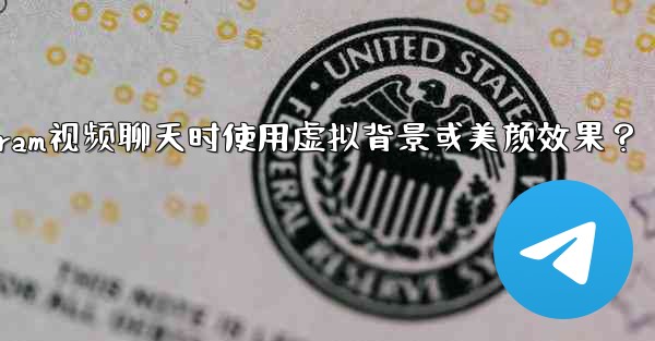 如何在使用Telegram視頻聊天時使用虛擬背景或美顏效果？—如何在使用telegram视频聊天时使用虚拟背景或美颜效果