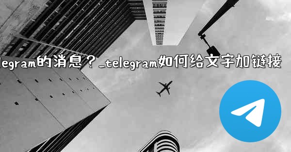 如何編輯已發送Telegram的消息？_telegram如何给文字加链接