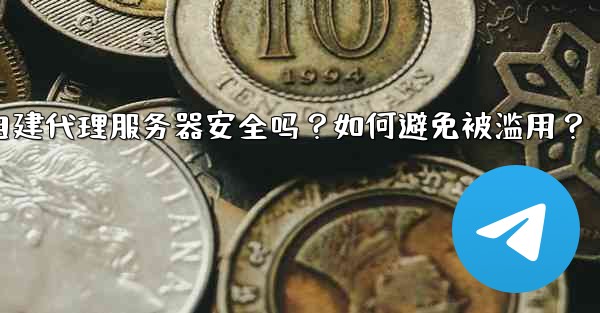 <b>Telegram自建代理服務器安全嗎？如何避免被濫用？,telegram自建代理服务器安全吗？如何避免被滥用？</b>