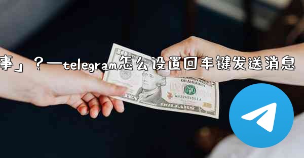 <b>Telegram如何回复一個「故事」？—telegram怎么设置回车键发送消息</b>