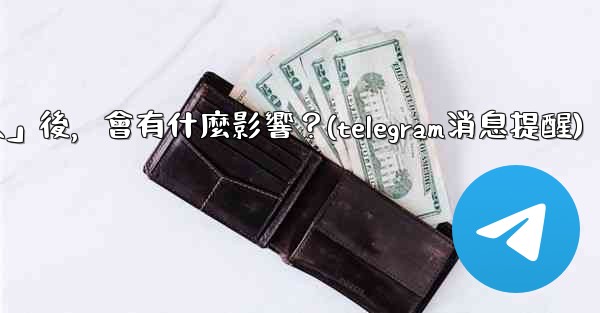 我想知道Telegram，關閉「發現聯絡人」後，會有什麼影響？(telegram消息提醒)