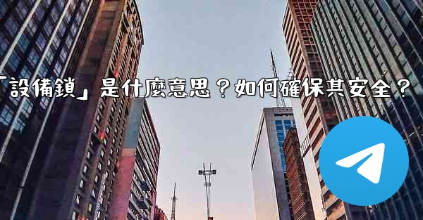 電報秘密聊天的「設備鎖」是什麼意思？如何確保其安全？