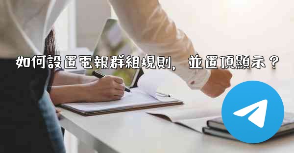 如何設置電報群組規則，並置頂顯示？