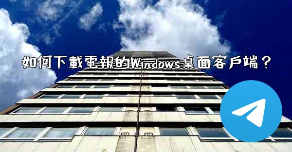 <b>如何下載電報的Windows桌面客戶端？</b>