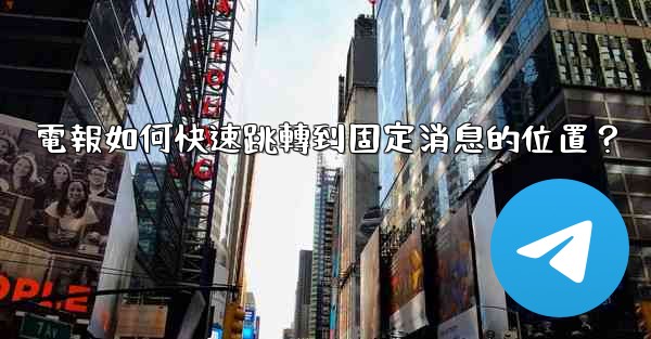 電報如何快速跳轉到固定消息的位置？