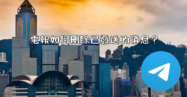 電報如何刪除已發送的消息？