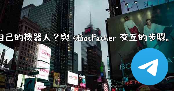 電報如何創建自己的機器人？與 @BotFather 交互的步驟。