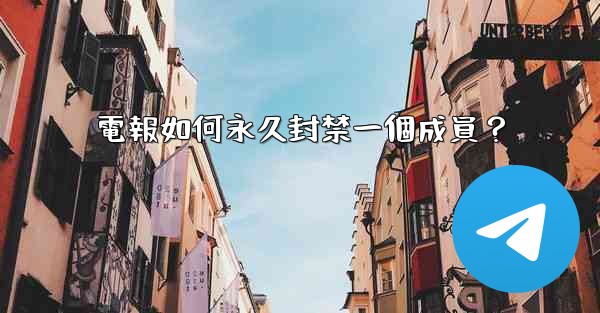 電報如何永久封禁一個成員？