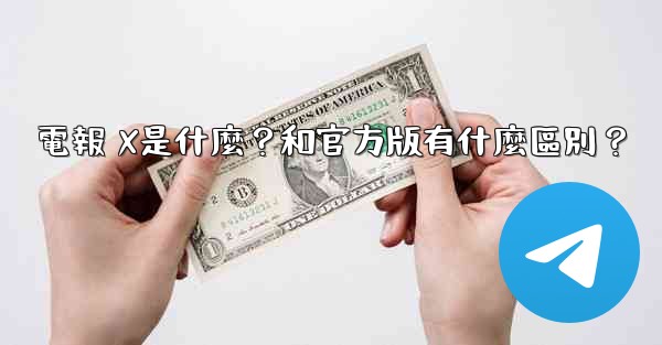 電報 X是什麼？和官方版有什麼區別？