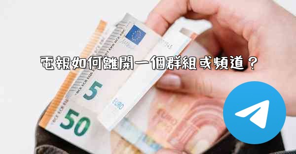 <b>電報如何離開一個群組或頻道？</b>