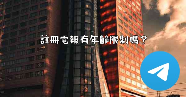 <b>註冊電報有年齡限制嗎？</b>