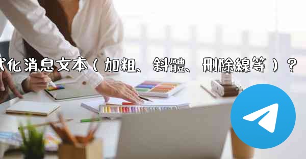 電報如何格式化消息文本（加粗、斜體、刪除線等）？