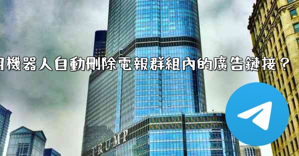 如何用機器人自動刪除電報群組內的廣告鏈接？