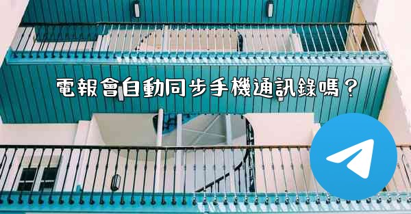 <b>電報會自動同步手機通訊錄嗎？</b>