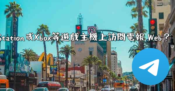 如何在PlayStation或Xbox等遊戲主機上訪問電報 Web？