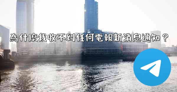 為什麼我收不到任何電報新消息通知？