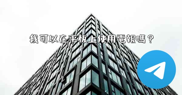 我可以在平板上使用電報嗎？