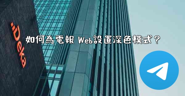 如何為電報 Web設置深色模式？