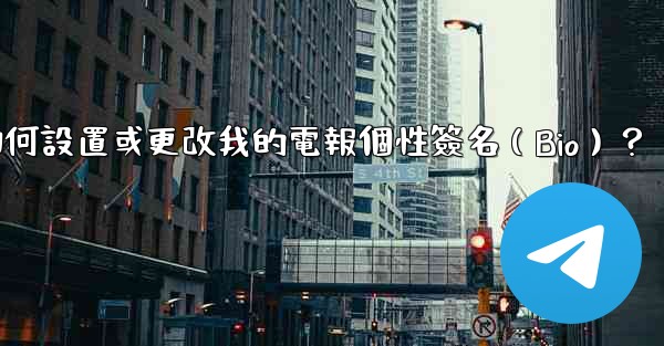 如何設置或更改我的電報個性簽名（Bio）？