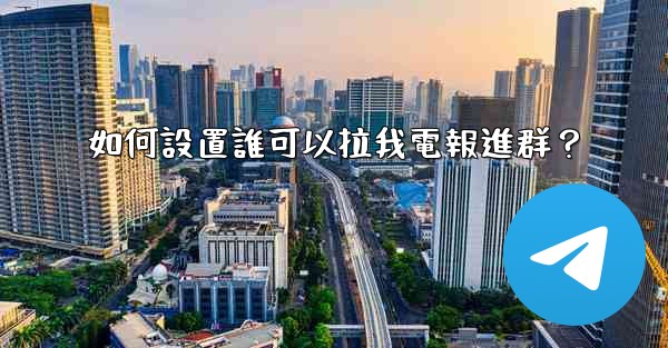 <b>如何設置誰可以拉我電報進群？</b>