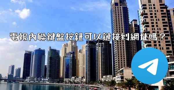 電報內聯鍵盤按鈕可以鏈接到網址嗎？