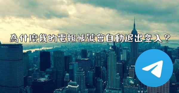 為什麼我的電報帳號會自動退出登入？
