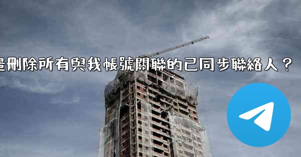電報如何批量刪除所有與我帳號關聯的已同步聯絡人？