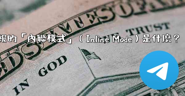 機器人電報的「內聯模式」（Inline Mode）是什麼？