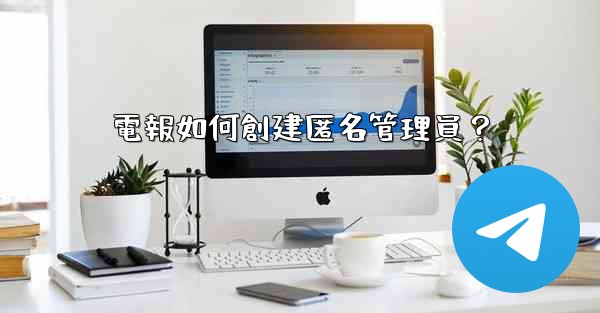 電報如何創建匿名管理員？