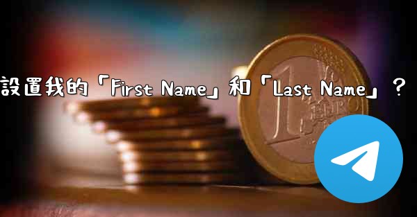 在電報如何設置我的「First Name」和「Last Name」？