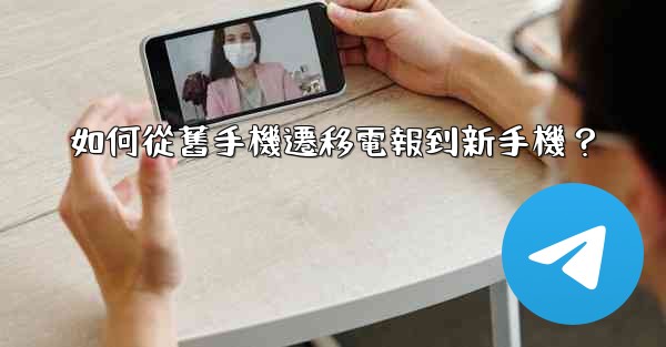 如何從舊手機遷移電報到新手機？