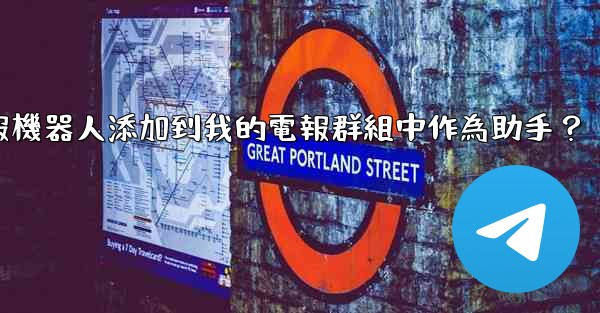如何將電報機器人添加到我的電報群組中作為助手？