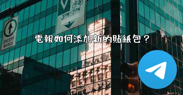 電報如何添加新的貼紙包？