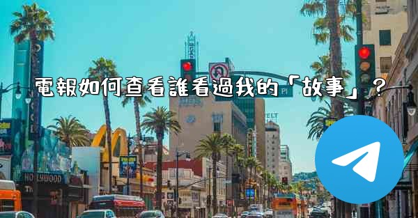 電報如何查看誰看過我的「故事」？