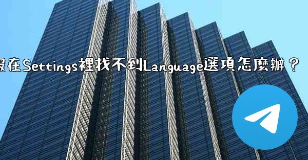 電報在Settings裡找不到Language選項怎麼辦？