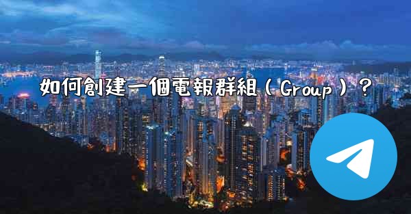 如何創建一個電報群組（Group）？
