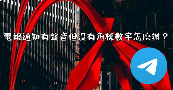 電報通知有聲音但沒有角標數字怎麼辦？