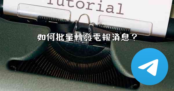 如何批量轉發電報消息？