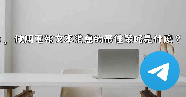 在弱網環境下（如2G網絡），使用電報文本消息的最佳策略是什麼？