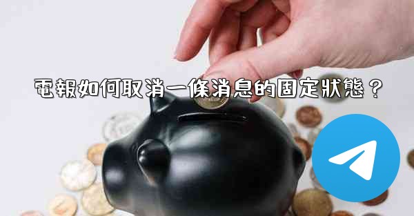 電報如何取消一條消息的固定狀態？