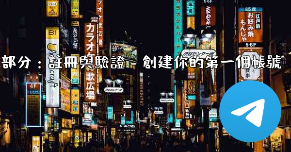 電報第二部分：註冊與驗證 - 創建你的第一個帳號