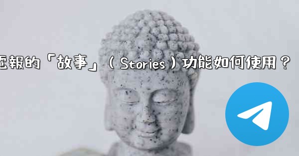 電報的「故事」（Stories）功能如何使用？