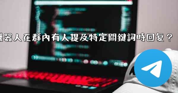 如何設置Telegram機器人在群內有人提及特定關鍵詞時回复？