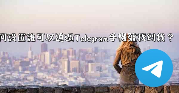 如何設置誰可以通過Telegram手機號找到我？
